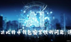 如何解决比特币钱包安装慢的问题：详细指南