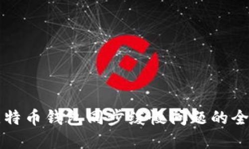 解决比特币钱包同步缓慢问题的全面指南