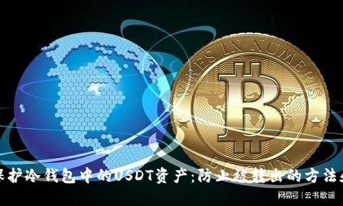 如何保护冷钱包中的USDT资产：防止被转出的方法和技巧