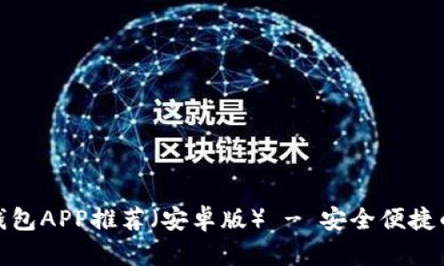 最佳比特币区块链钱包APP推荐(安卓版) - 安全便捷的数字货币管理工具