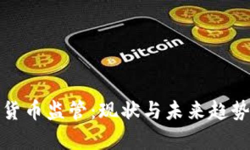 加密货币监管：现状与未来趋势分析