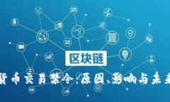 加密货币交易禁令：原因、影响与未来展望