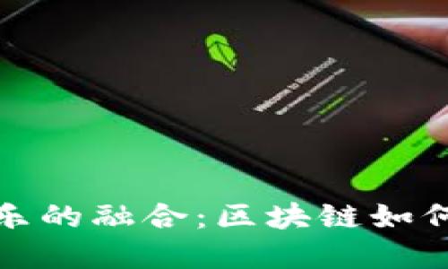 加密货币与音乐的融合：区块链如何重塑音乐产业