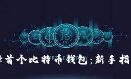 如何选择首个比特币钱包：新手指南与推荐