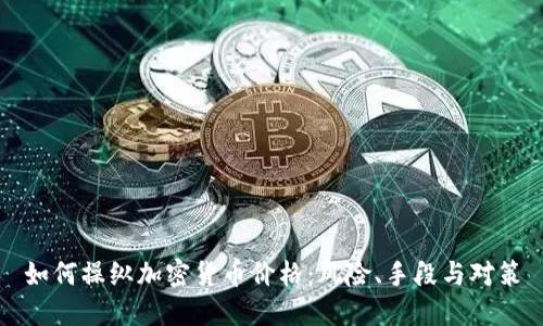如何操纵加密货币价格：风险、手段与对策