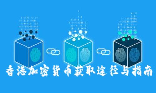 香港加密货币获取途径与指南