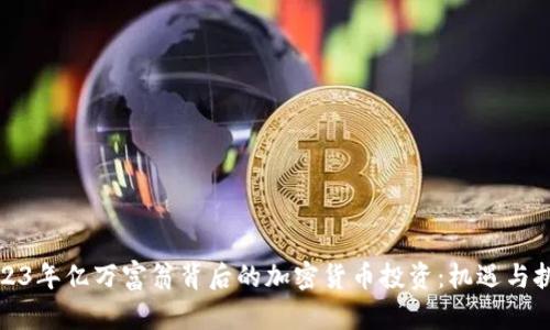 2023年亿万富翁背后的加密货币投资：机遇与挑战