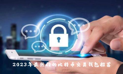 2023年最热门的比特币交易钱包推荐
