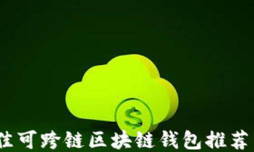 
2024年最佳可跨链区块链钱包推荐与详细评测