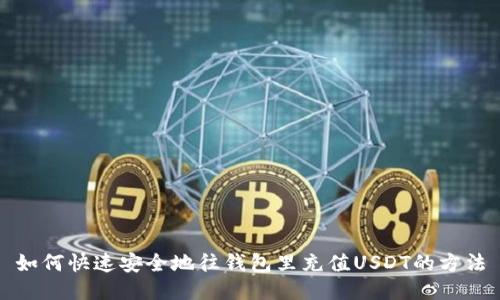 如何快速安全地往钱包里充值USDT的方法