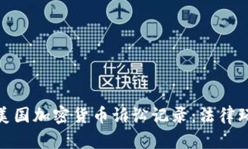 全面解析美国加密货币诉讼记录：法律环境与影响