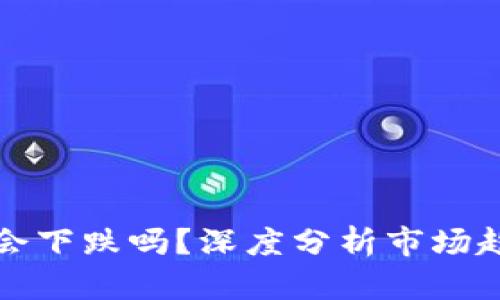 加密货币未来会下跌吗？深度分析市场趋势与风险因素