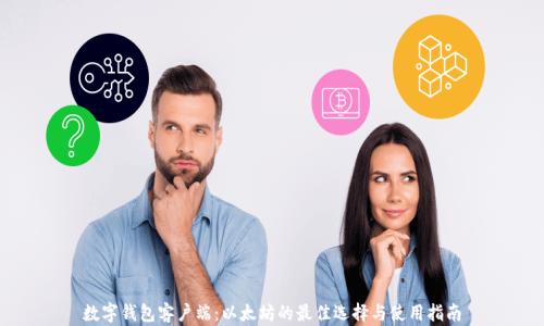 数字钱包客户端:以太坊的最佳选择与使用指南