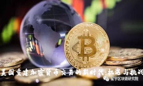 美国重建加密货币交易的新时代：机遇与挑战