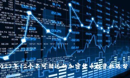 2023年12个不可错过的加密货币投资机遇分析