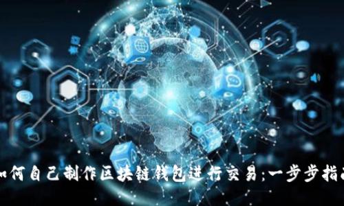 如何自己制作区块链钱包进行交易：一步步指南