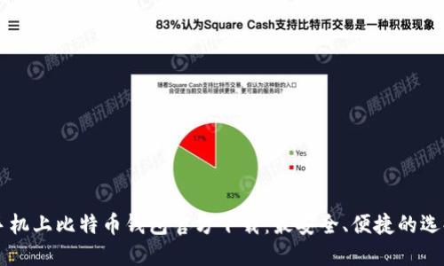 手机上比特币钱包官方下载：最安全、便捷的选择