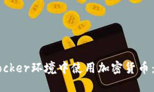 如何在Docker环境中使用加密货币：全面指南