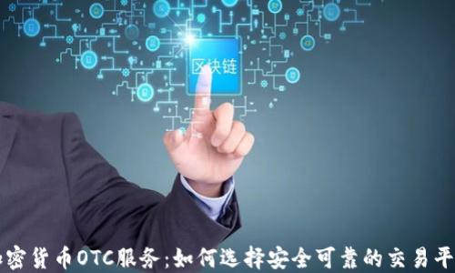 
加密货币OTC服务：如何选择安全可靠的交易平台