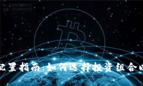 加密货币最新配置指南：如何选择投资组合以实现最大收益