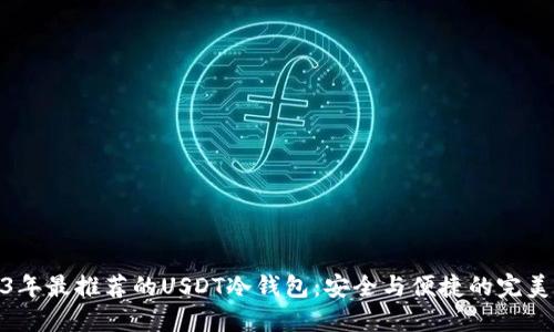 2023年最推荐的USDT冷钱包：安全与便捷的完美结合