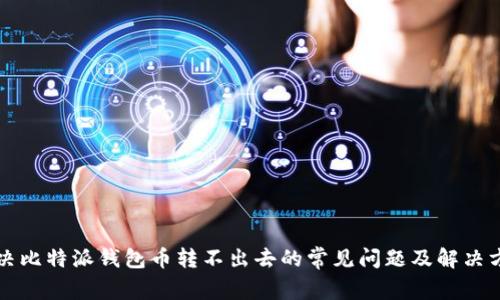 解决比特派钱包币转不出去的常见问题及解决方案