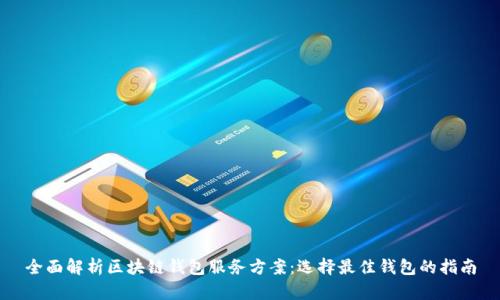 全面解析区块链钱包服务方案:选择最佳钱包的指南