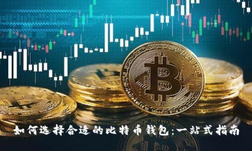如何选择合适的比特币钱包：一站式指南