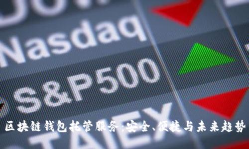 区块链钱包托管服务：安全、便捷与未来趋势