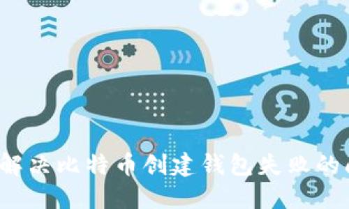 如何解决比特币创建钱包失败的问题？