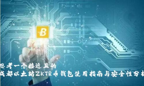 思考一个接近且的  
成都以太坊ZKTR币钱包使用指南与安全性分析