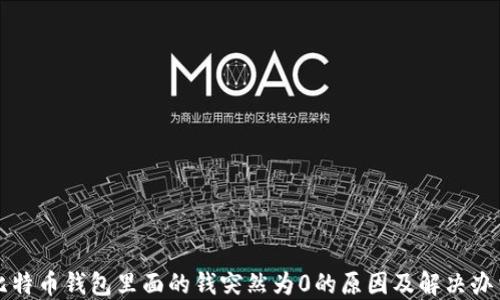 
比特币钱包里面的钱突然为0的原因及解决办法
