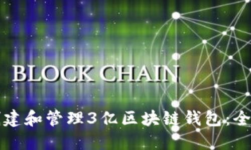 如何创建和管理3亿区块链钱包：全面指南