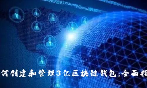 如何创建和管理3亿区块链钱包：全面指南