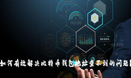 如何有效解决比特币钱包地址查不到的问题？