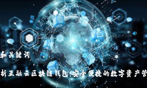 生成的和关键词

全面解析互融云区块链钱包：安全便捷的数字资产管理工具