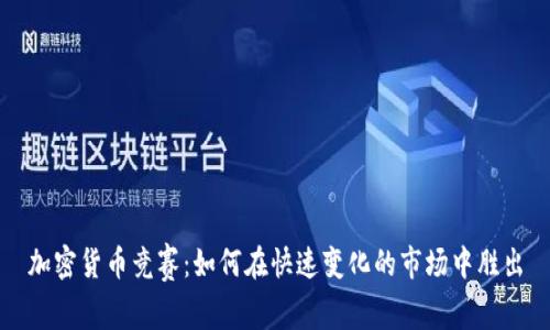 加密货币竞赛：如何在快速变化的市场中胜出