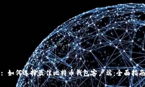 : 如何选择最佳比特币钱包客户端：全面指南