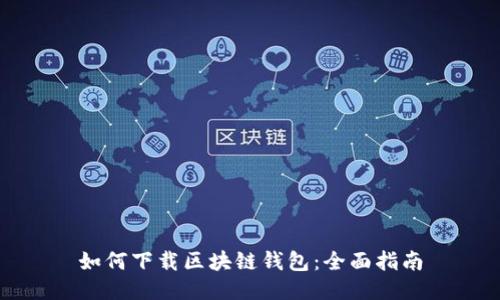 如何下载区块链钱包：全面指南