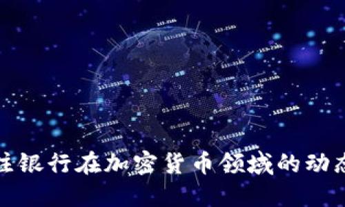 如何关注银行在加密货币领域的动态与发展