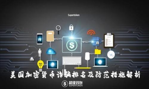 美国加密货币诈骗排名及防范措施解析