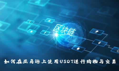 如何在亚马逊上使用USDT进行购物与交易