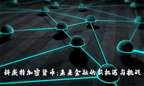 科威特加密货币：未来金融的新机遇与挑战