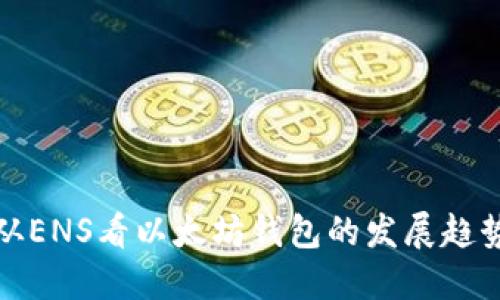 从ENS看以太坊钱包的发展趋势