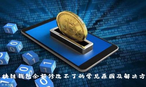 区块链钱包余额修改不了的常见原因及解决方案