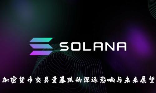 加密货币交易量暴跌的深远影响与未来展望