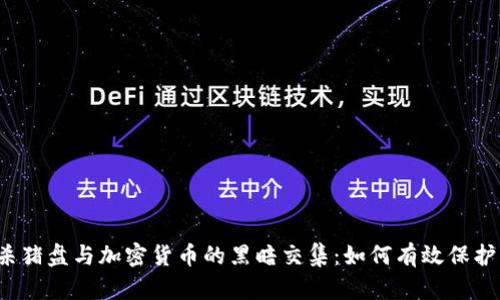 揭秘杀猪盘与加密货币的黑暗交集：如何有效保护自己？
