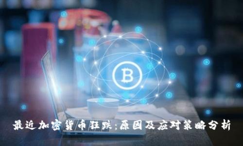 最近加密货币狂跌：原因及应对策略分析