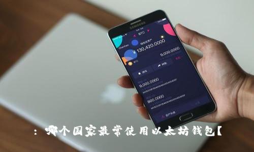 : 哪个国家最常使用以太坊钱包？