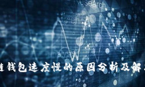 区块链钱包速度慢的原因分析及解决方案